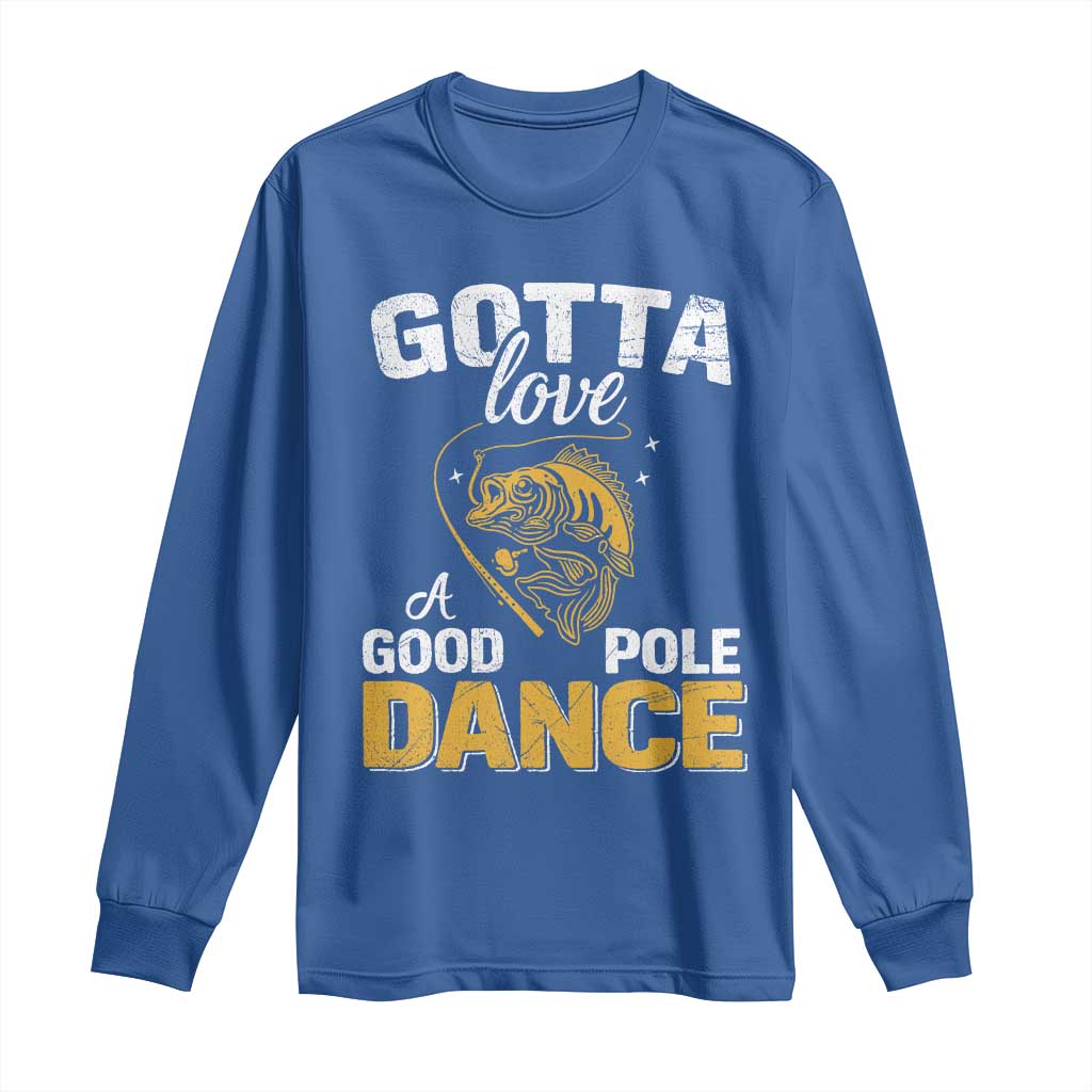 Gotta Love A Good Pole Dance Fishing Long Sleeve Shirt Funny Fisherman Grandpa Dad Uncle Boyfriend - Wonder Print Shop