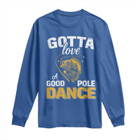 Gotta Love A Good Pole Dance Fishing Long Sleeve Shirt Funny Fisherman Grandpa Dad Uncle Boyfriend - Wonder Print Shop