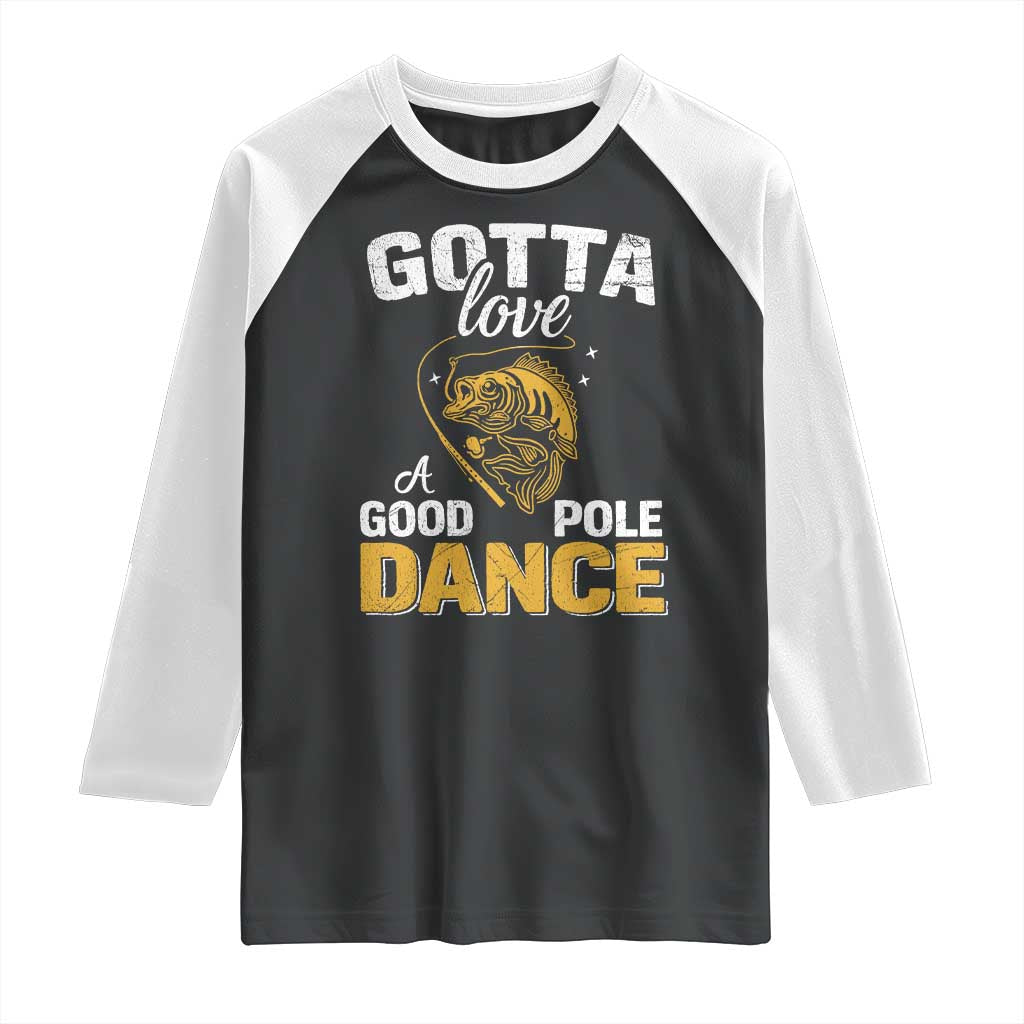 Gotta Love A Good Pole Dance Fishing Raglan Shirt Funny Fisherman Grandpa Dad Uncle Boyfriend - Wonder Print Shop
