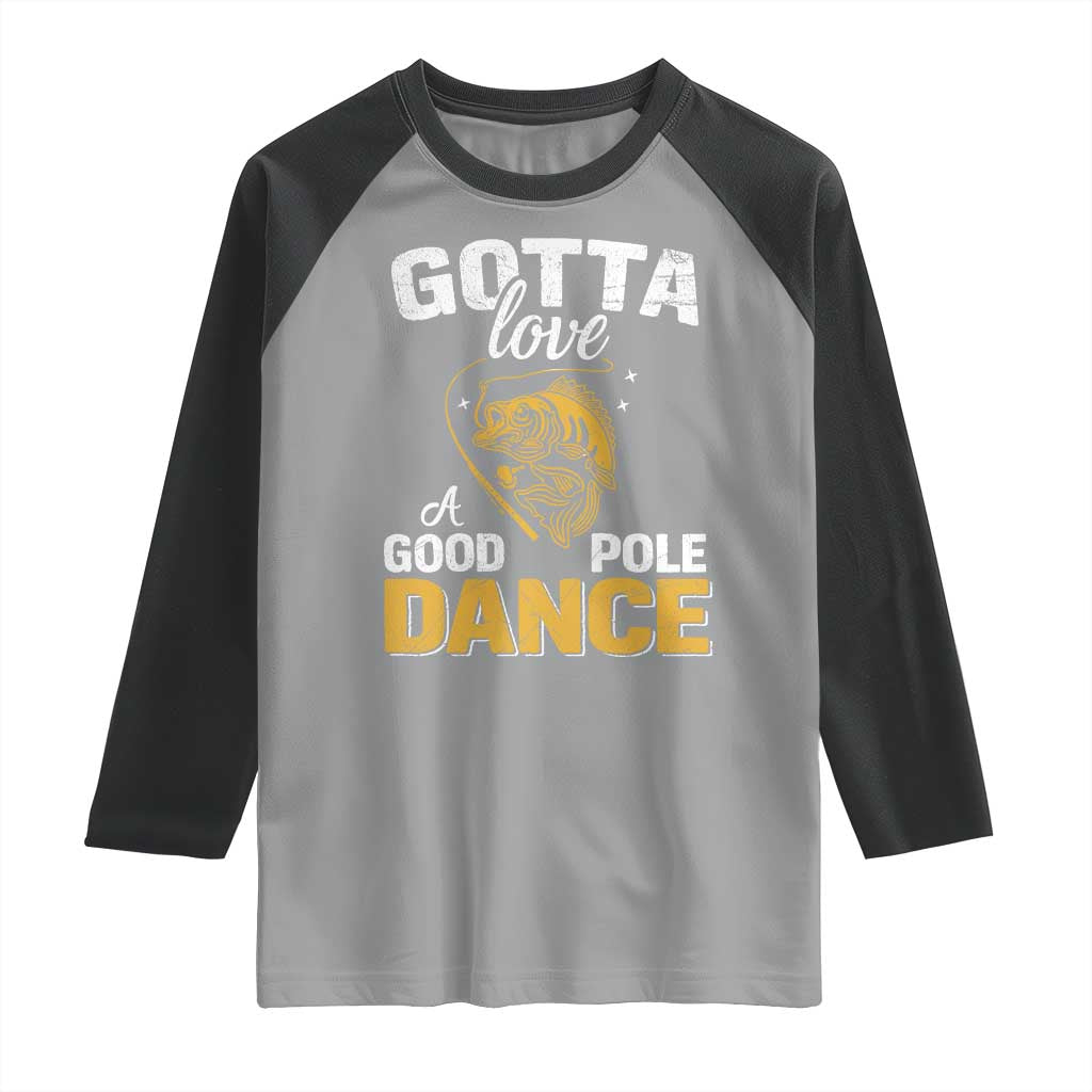 Gotta Love A Good Pole Dance Fishing Raglan Shirt Funny Fisherman Grandpa Dad Uncle Boyfriend - Wonder Print Shop