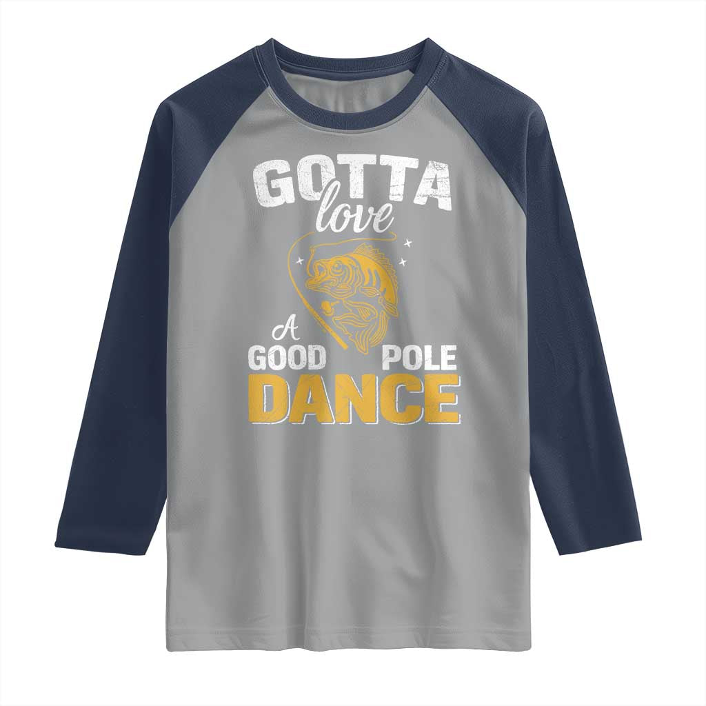 Gotta Love A Good Pole Dance Fishing Raglan Shirt Funny Fisherman Grandpa Dad Uncle Boyfriend - Wonder Print Shop