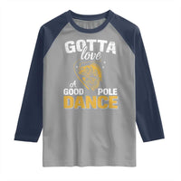 Gotta Love A Good Pole Dance Fishing Raglan Shirt Funny Fisherman Grandpa Dad Uncle Boyfriend - Wonder Print Shop