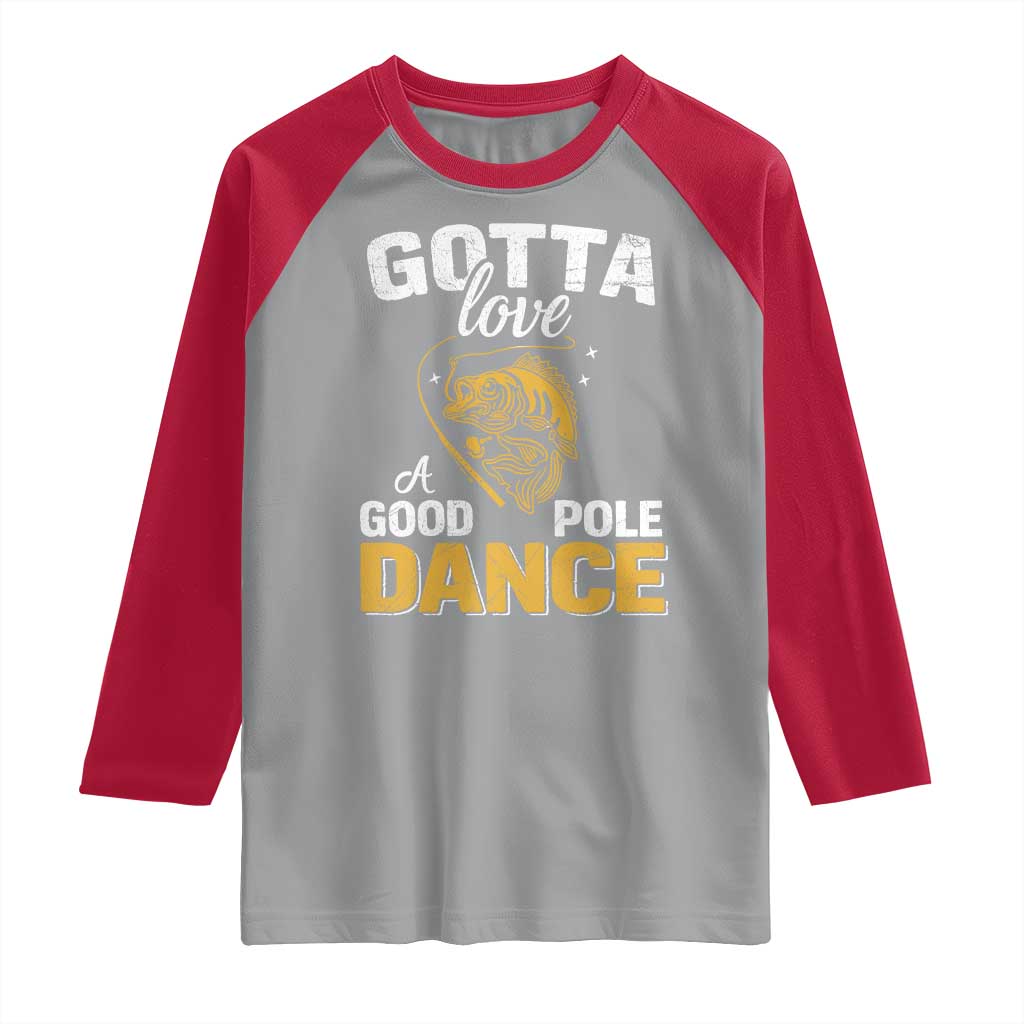 Gotta Love A Good Pole Dance Fishing Raglan Shirt Funny Fisherman Grandpa Dad Uncle Boyfriend - Wonder Print Shop
