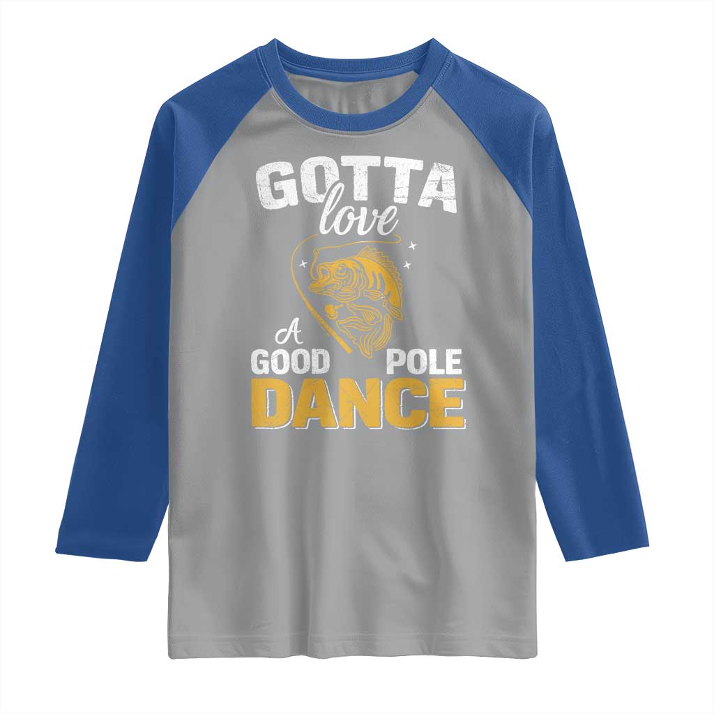 Gotta Love A Good Pole Dance Fishing Raglan Shirt Funny Fisherman Grandpa Dad Uncle Boyfriend - Wonder Print Shop