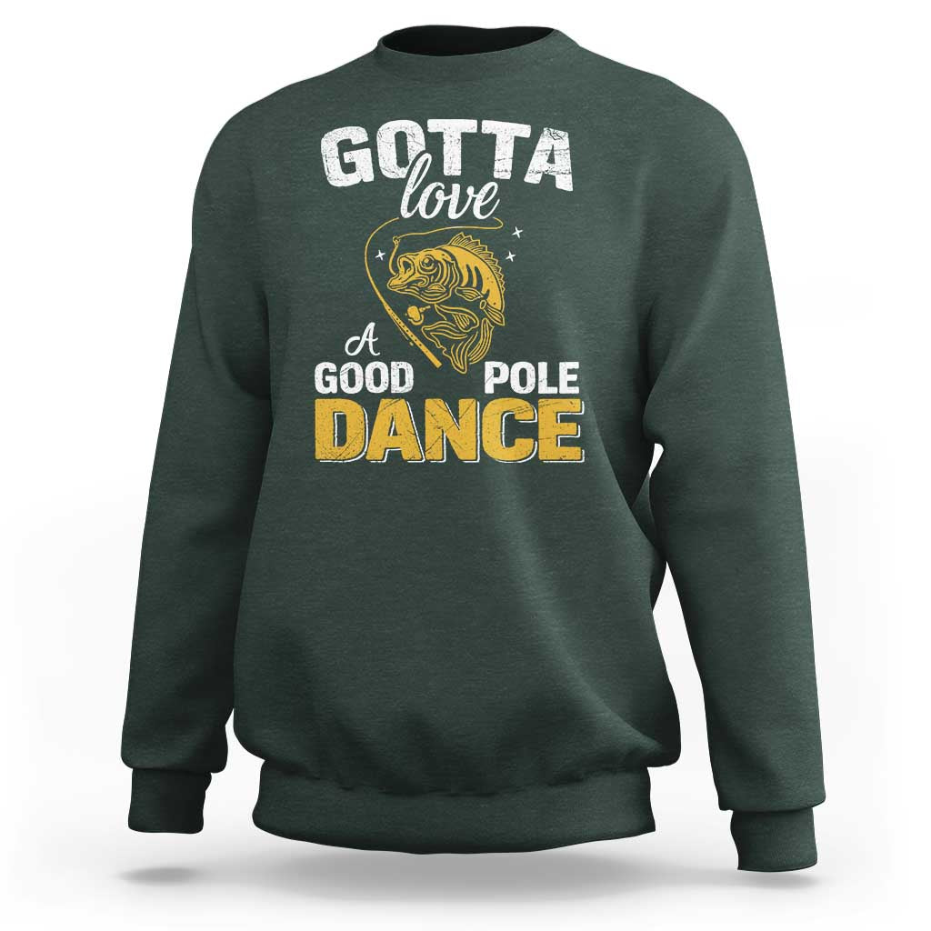 Gotta Love A Good Pole Dance Fishing Sweatshirt Funny Fisherman Grandpa Dad Uncle Boyfriend - Wonder Print Shop