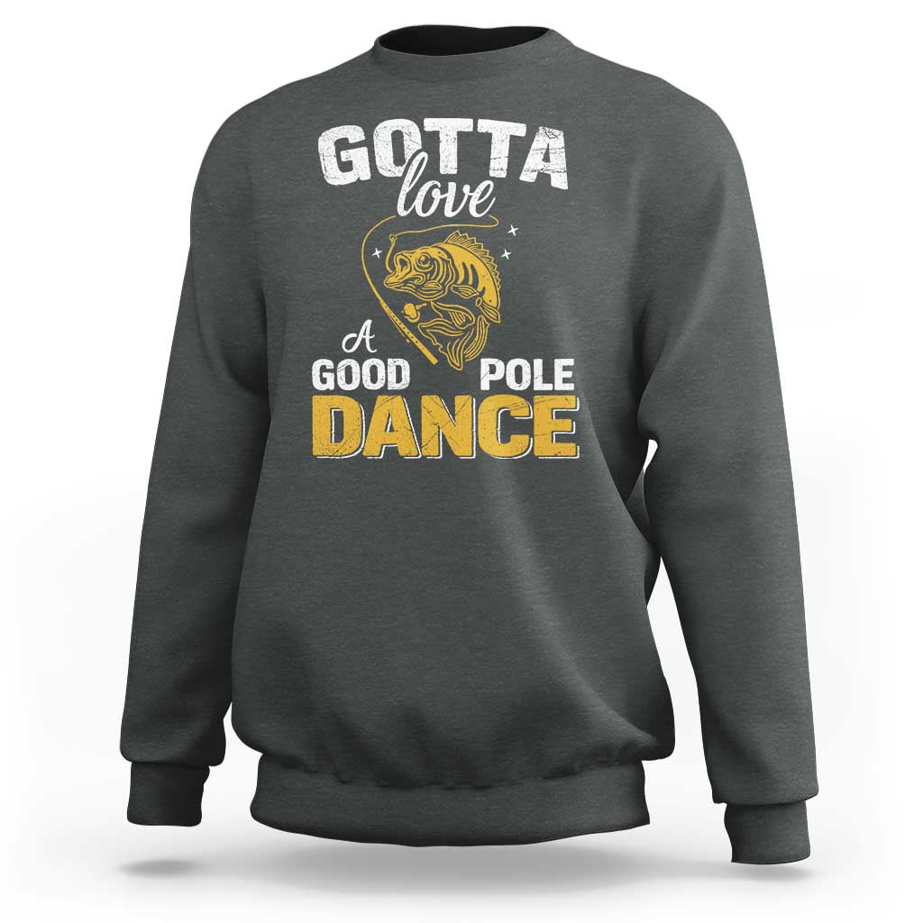 Gotta Love A Good Pole Dance Fishing Sweatshirt Funny Fisherman Grandpa Dad Uncle Boyfriend - Wonder Print Shop