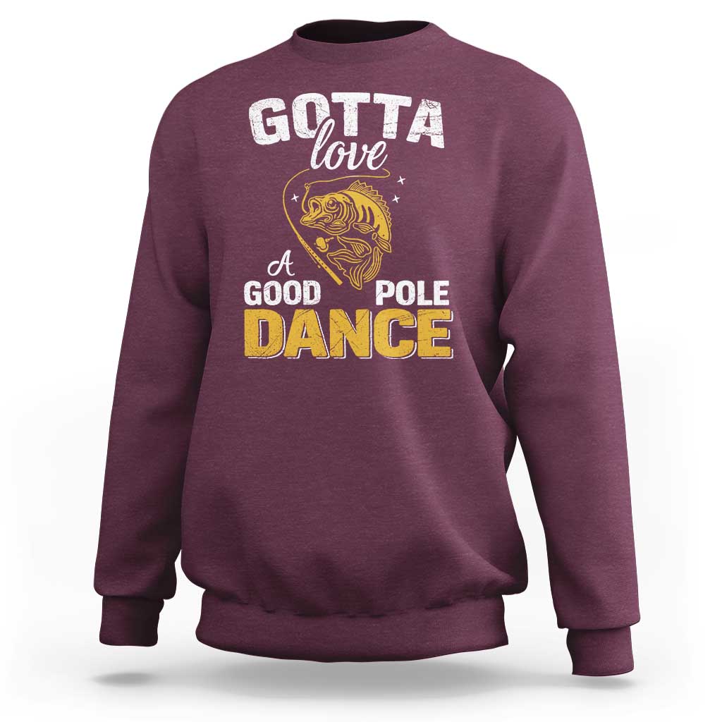 Gotta Love A Good Pole Dance Fishing Sweatshirt Funny Fisherman Grandpa Dad Uncle Boyfriend - Wonder Print Shop