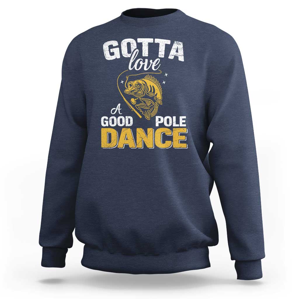 Gotta Love A Good Pole Dance Fishing Sweatshirt Funny Fisherman Grandpa Dad Uncle Boyfriend - Wonder Print Shop