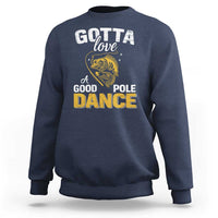 Gotta Love A Good Pole Dance Fishing Sweatshirt Funny Fisherman Grandpa Dad Uncle Boyfriend - Wonder Print Shop