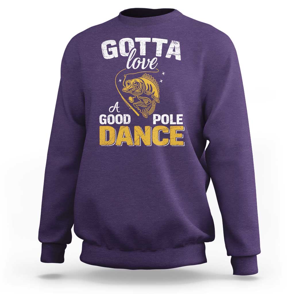 Gotta Love A Good Pole Dance Fishing Sweatshirt Funny Fisherman Grandpa Dad Uncle Boyfriend - Wonder Print Shop