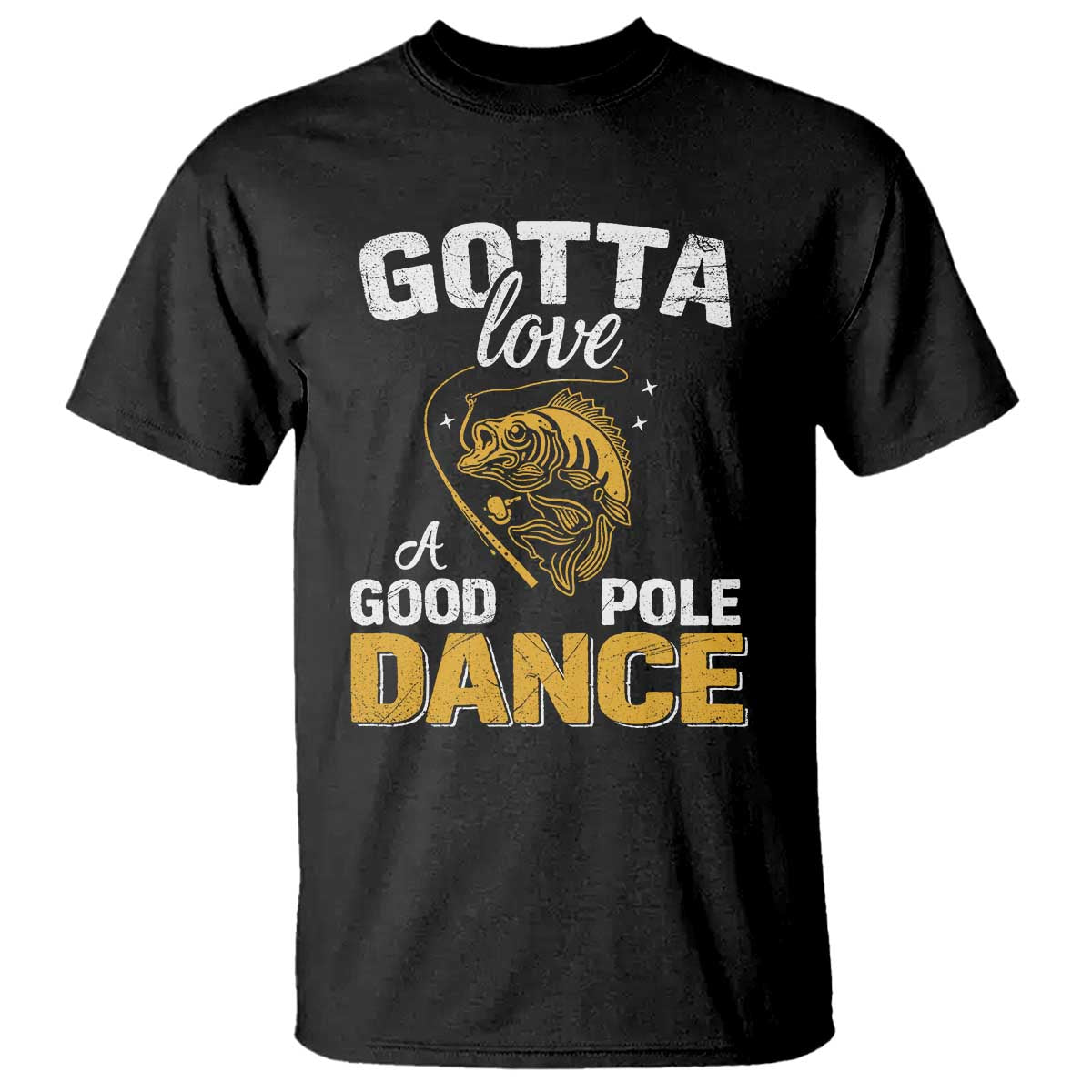 Gotta Love A Good Pole Dance Fishing T Shirt Funny Fisherman Grandpa Dad Uncle Boyfriend - Wonder Print Shop