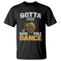Gotta Love A Good Pole Dance Fishing T Shirt Funny Fisherman Grandpa Dad Uncle Boyfriend - Wonder Print Shop