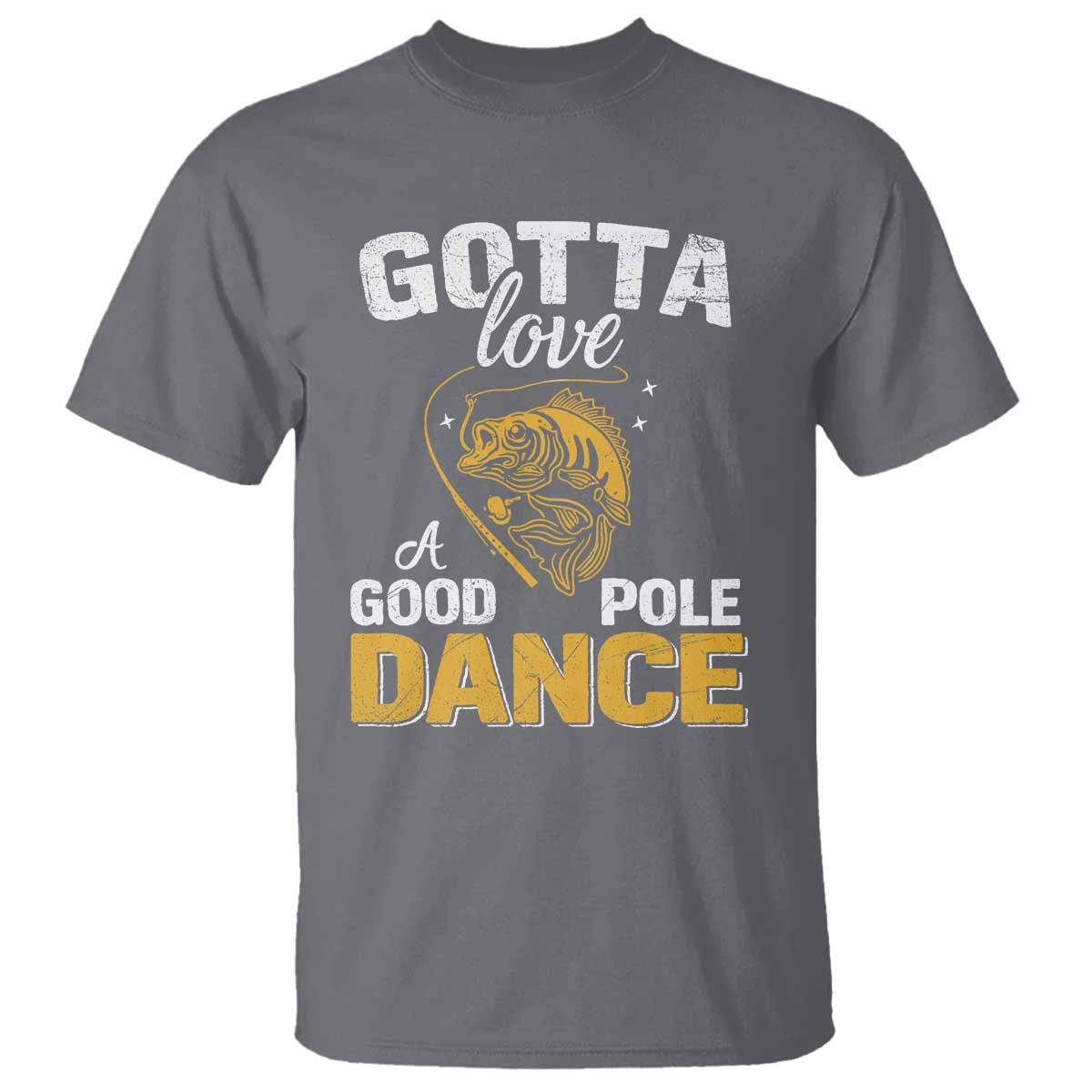 Gotta Love A Good Pole Dance Fishing T Shirt Funny Fisherman Grandpa Dad Uncle Boyfriend - Wonder Print Shop