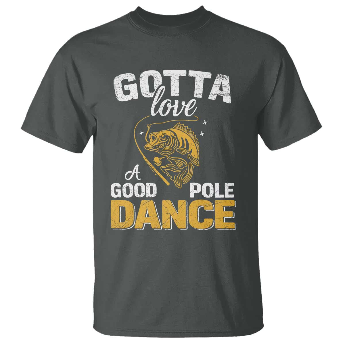 Gotta Love A Good Pole Dance Fishing T Shirt Funny Fisherman Grandpa Dad Uncle Boyfriend - Wonder Print Shop