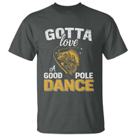 Gotta Love A Good Pole Dance Fishing T Shirt Funny Fisherman Grandpa Dad Uncle Boyfriend - Wonder Print Shop