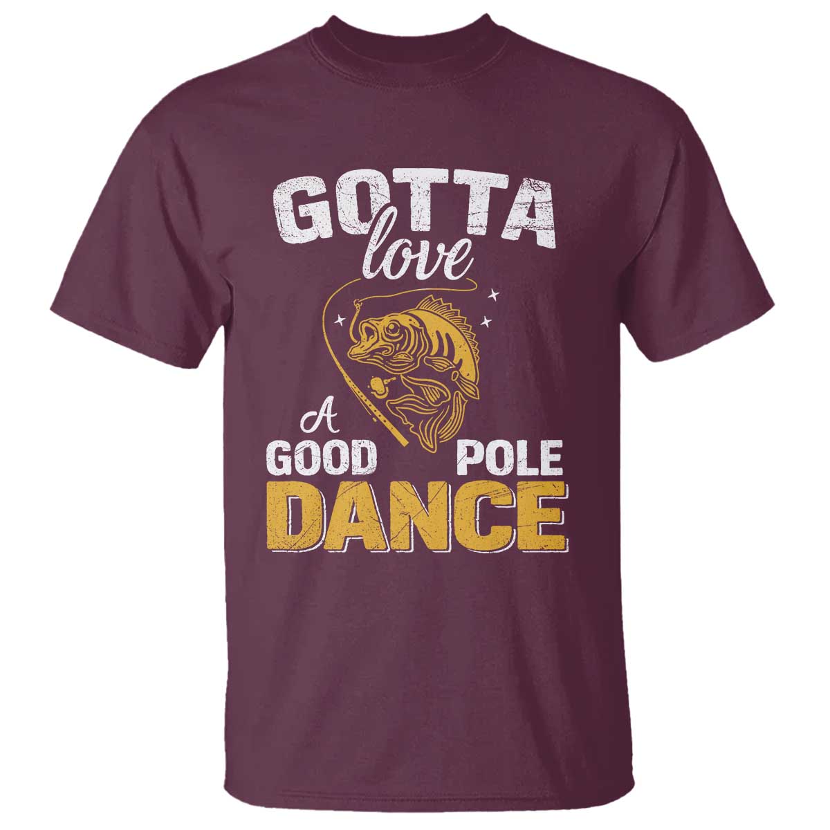 Gotta Love A Good Pole Dance Fishing T Shirt Funny Fisherman Grandpa Dad Uncle Boyfriend - Wonder Print Shop