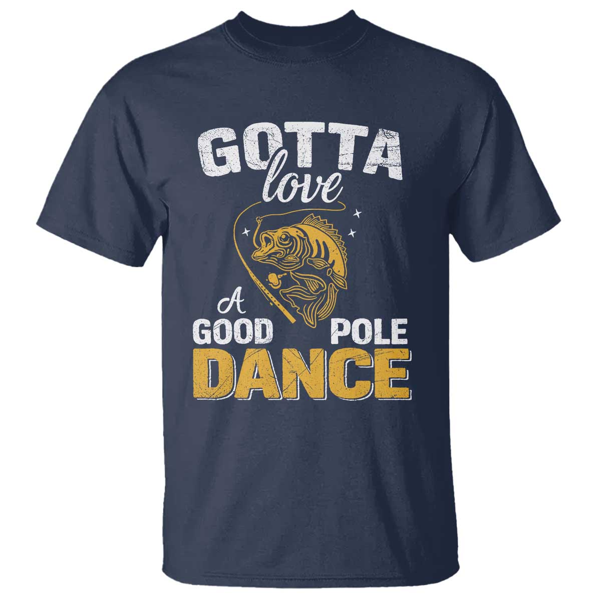 Gotta Love A Good Pole Dance Fishing T Shirt Funny Fisherman Grandpa Dad Uncle Boyfriend - Wonder Print Shop