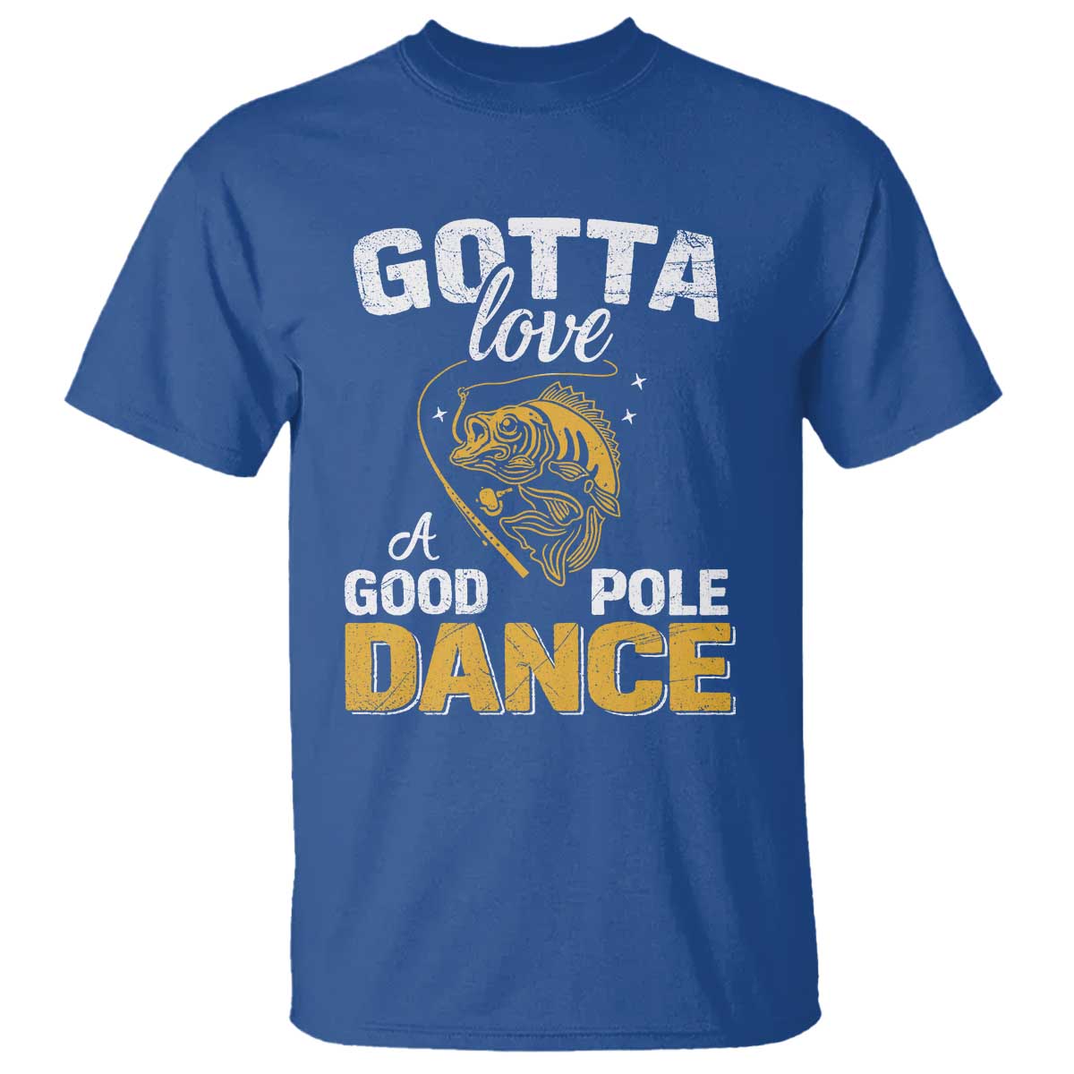 Gotta Love A Good Pole Dance Fishing T Shirt Funny Fisherman Grandpa Dad Uncle Boyfriend - Wonder Print Shop