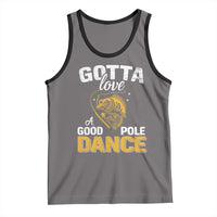 Gotta Love A Good Pole Dance Fishing Tank Top Funny Fisherman Grandpa Dad Uncle Boyfriend - Wonder Print Shop