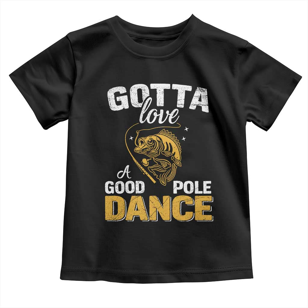 Gotta Love A Good Pole Dance Fishing Toddler T Shirt Funny Fisherman Grandpa Dad Uncle Boyfriend - Wonder Print Shop