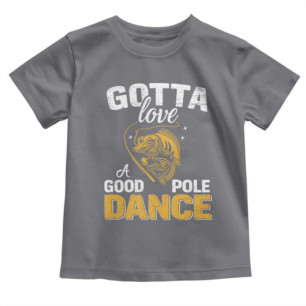 Gotta Love A Good Pole Dance Fishing Toddler T Shirt Funny Fisherman Grandpa Dad Uncle Boyfriend - Wonder Print Shop