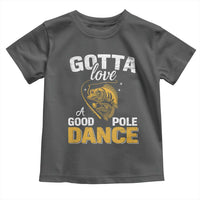 Gotta Love A Good Pole Dance Fishing Toddler T Shirt Funny Fisherman Grandpa Dad Uncle Boyfriend - Wonder Print Shop