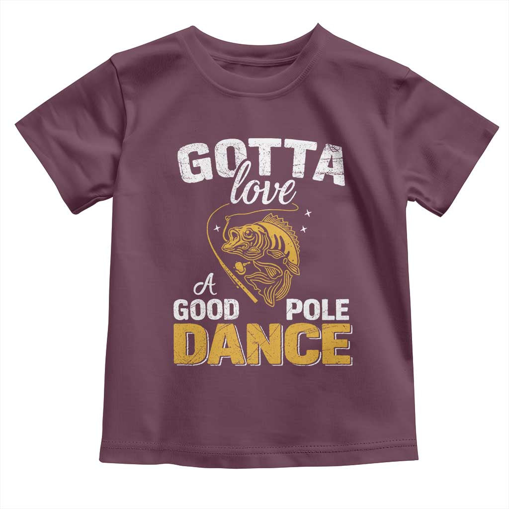Gotta Love A Good Pole Dance Fishing Toddler T Shirt Funny Fisherman Grandpa Dad Uncle Boyfriend - Wonder Print Shop