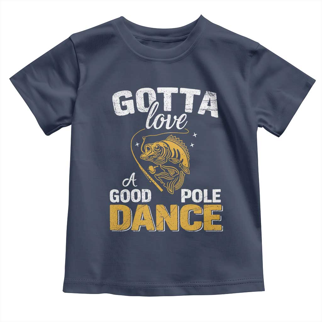 Gotta Love A Good Pole Dance Fishing Toddler T Shirt Funny Fisherman Grandpa Dad Uncle Boyfriend - Wonder Print Shop