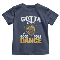 Gotta Love A Good Pole Dance Fishing Toddler T Shirt Funny Fisherman Grandpa Dad Uncle Boyfriend - Wonder Print Shop