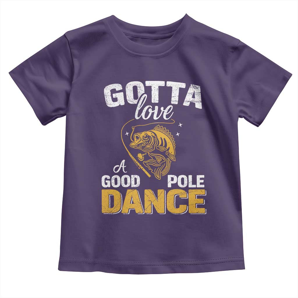 Gotta Love A Good Pole Dance Fishing Toddler T Shirt Funny Fisherman Grandpa Dad Uncle Boyfriend - Wonder Print Shop