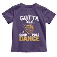 Gotta Love A Good Pole Dance Fishing Toddler T Shirt Funny Fisherman Grandpa Dad Uncle Boyfriend - Wonder Print Shop