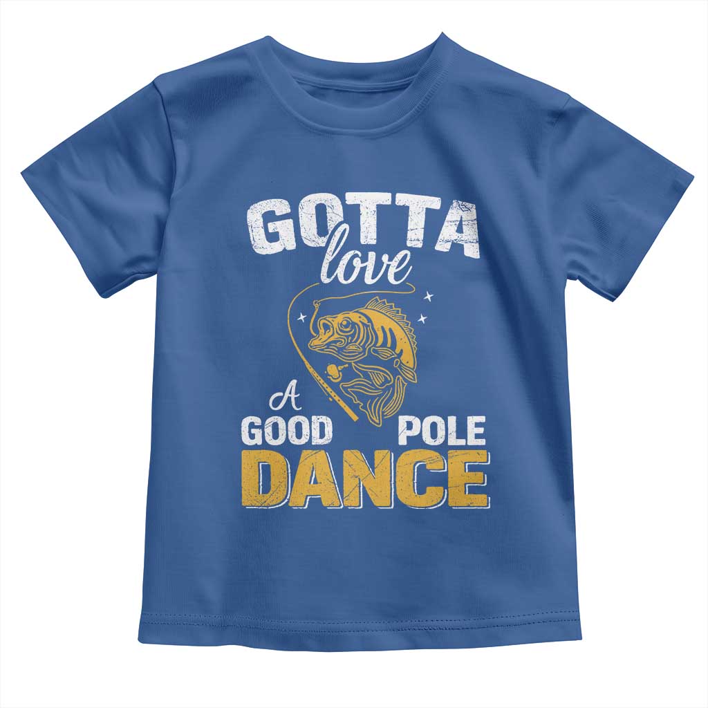 Gotta Love A Good Pole Dance Fishing Toddler T Shirt Funny Fisherman Grandpa Dad Uncle Boyfriend - Wonder Print Shop