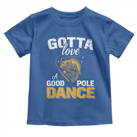 Gotta Love A Good Pole Dance Fishing Toddler T Shirt Funny Fisherman Grandpa Dad Uncle Boyfriend - Wonder Print Shop