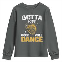 Gotta Love A Good Pole Dance Fishing Youth Sweatshirt Funny Fisherman Grandpa Dad Uncle Boyfriend - Wonder Print Shop