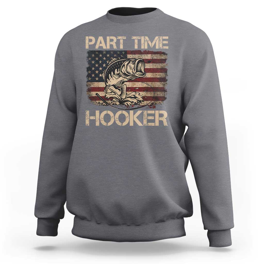 Part Time Hooker Sweatshirt Funny Fishing USA Flag Patriotic Fisherman