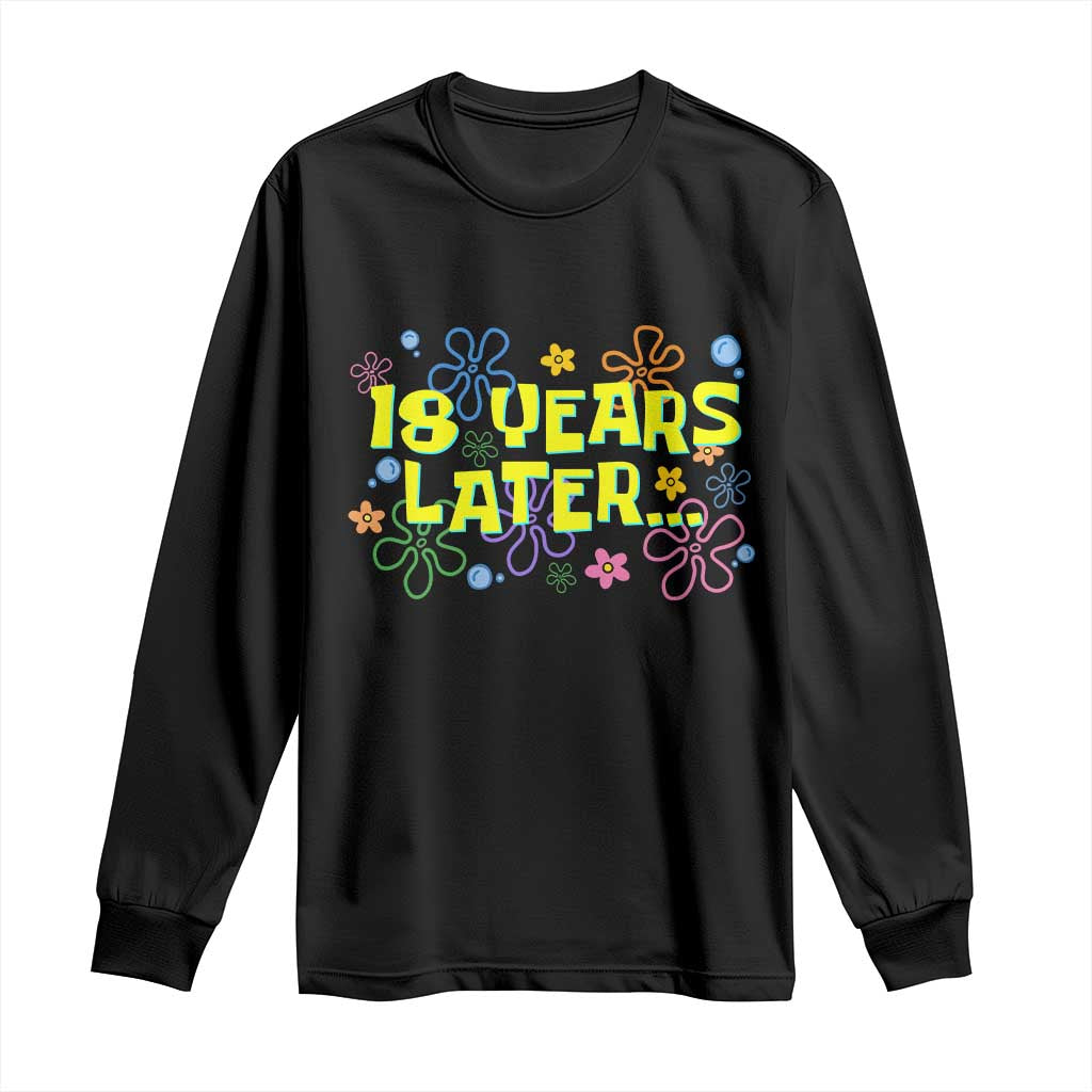 18 Years Later 18th Birthday Long Sleeve Shirt Eighteen Party Funny Meme