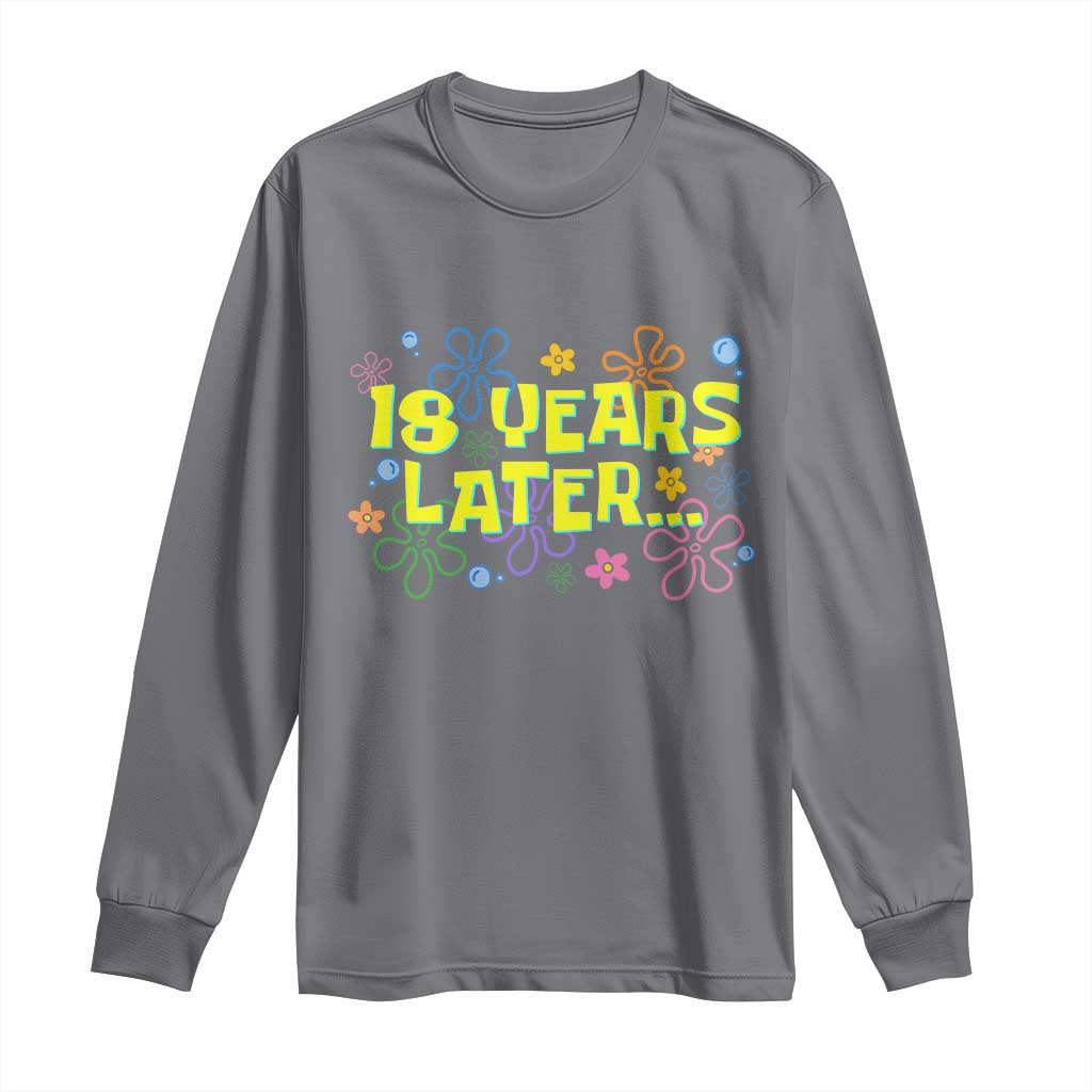 18 Years Later 18th Birthday Long Sleeve Shirt Eighteen Party Funny Meme