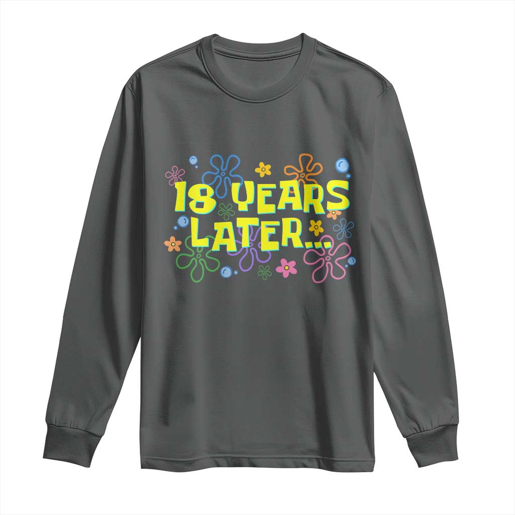 18 Years Later 18th Birthday Long Sleeve Shirt Eighteen Party Funny Meme