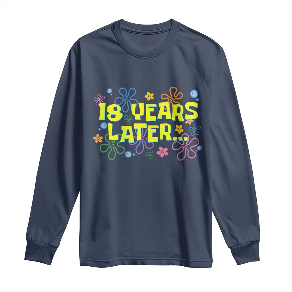 18 Years Later 18th Birthday Long Sleeve Shirt Eighteen Party Funny Meme