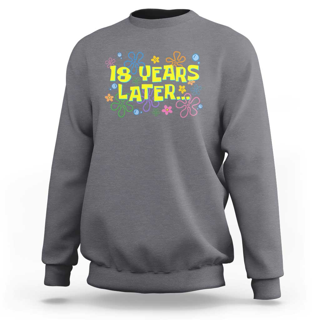 18 Years Later 18th Birthday Sweatshirt Eighteen Party Funny Meme