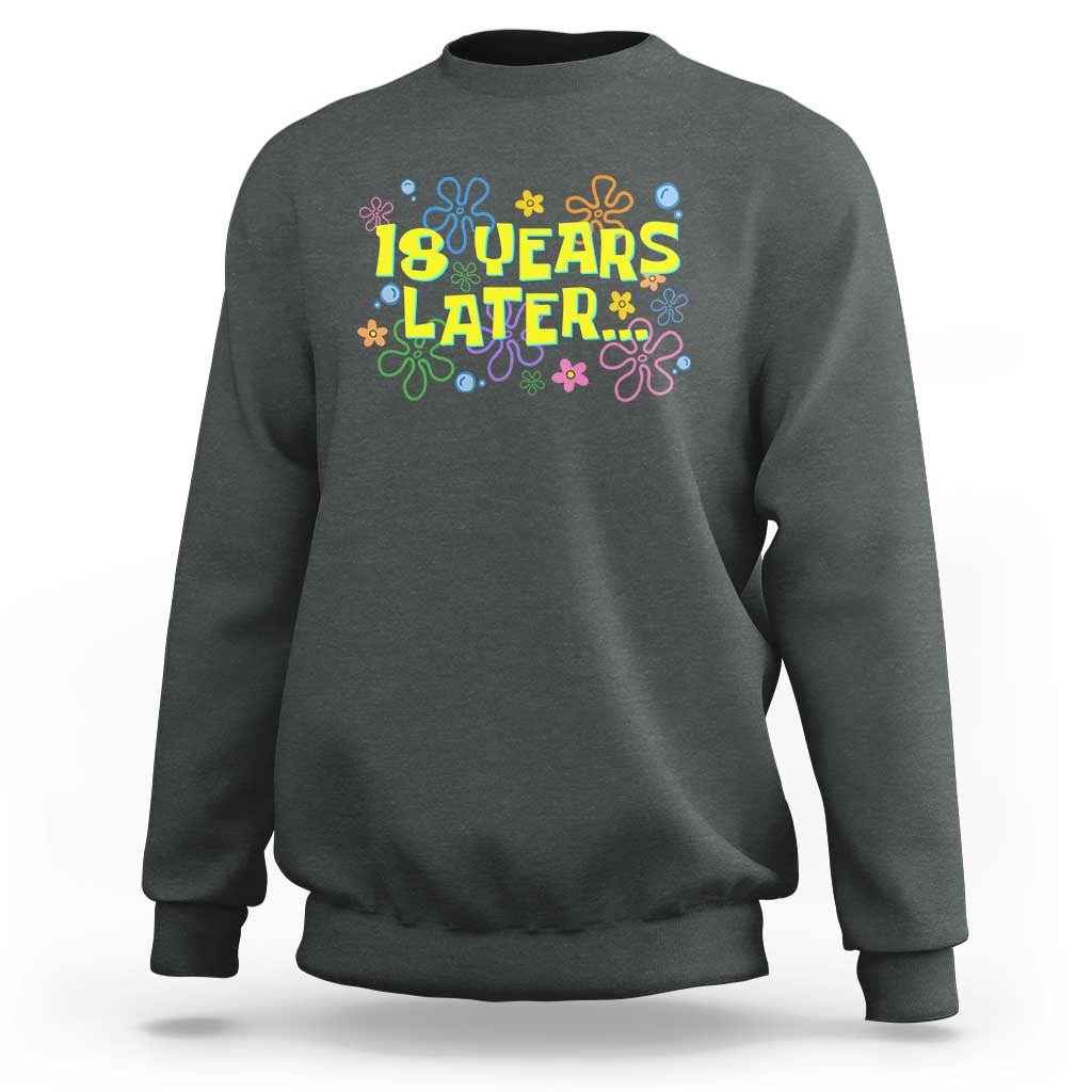 18 Years Later 18th Birthday Sweatshirt Eighteen Party Funny Meme