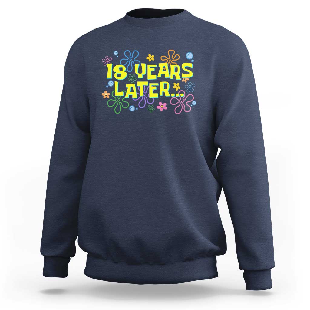18 Years Later 18th Birthday Sweatshirt Eighteen Party Funny Meme
