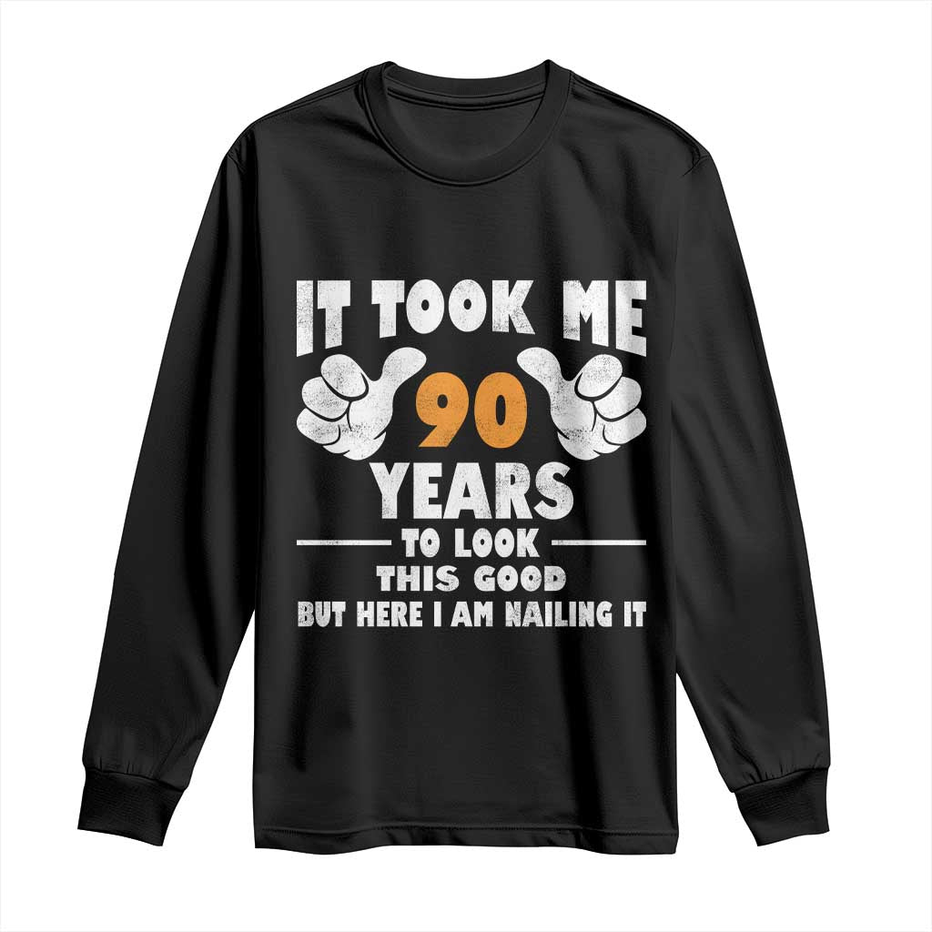 Funny 90th Birthday Long Sleeve Shirt It Took Me 90 Years To Look This Good