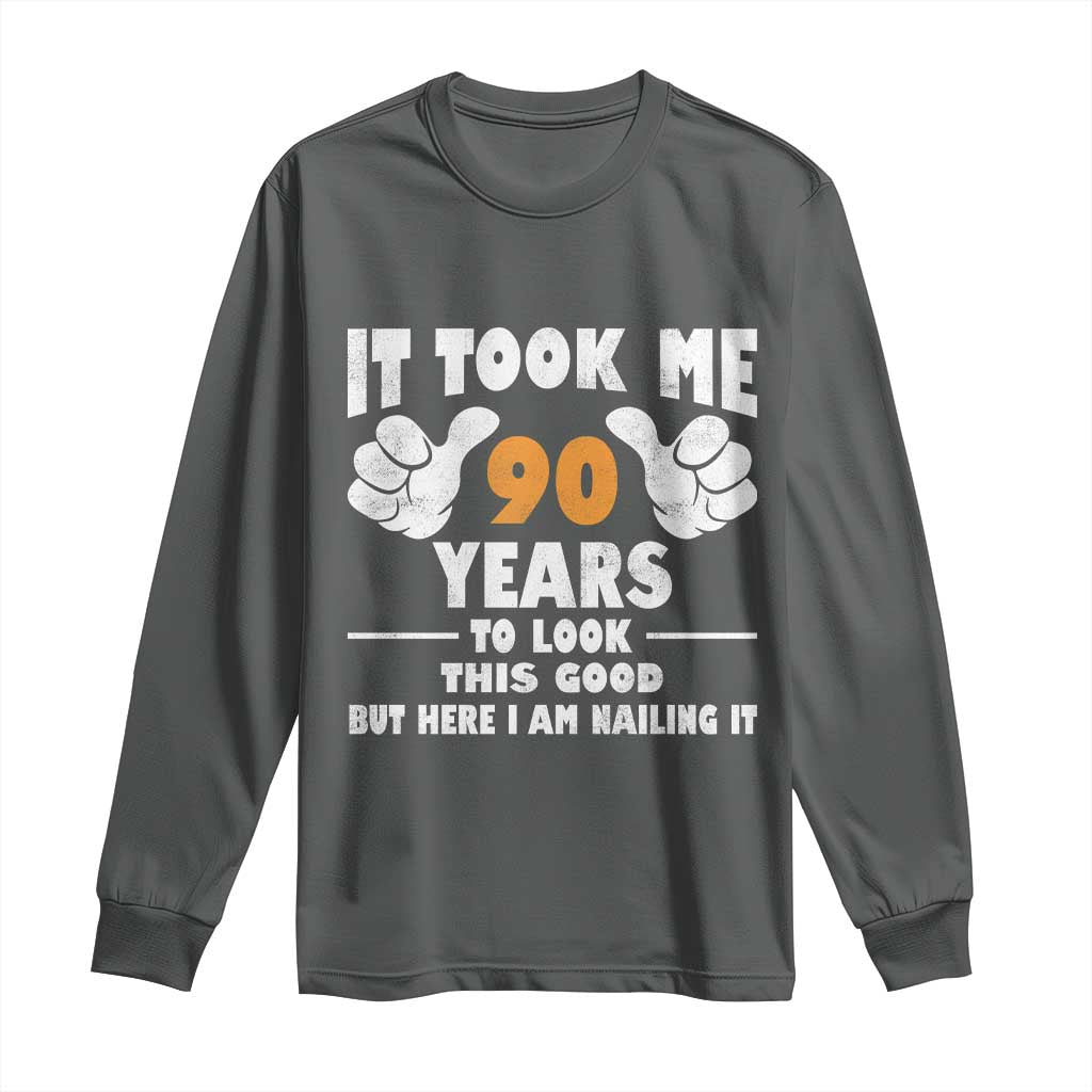 Funny 90th Birthday Long Sleeve Shirt It Took Me 90 Years To Look This Good