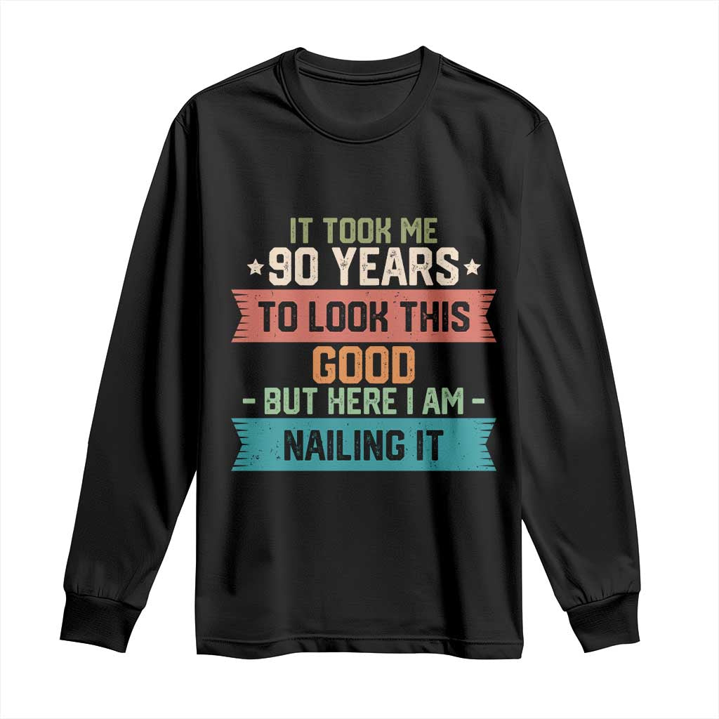 Funny 90th Birthday Long Sleeve Shirt Vintage It Took Me 90 Years To Look This Good Bday Gift