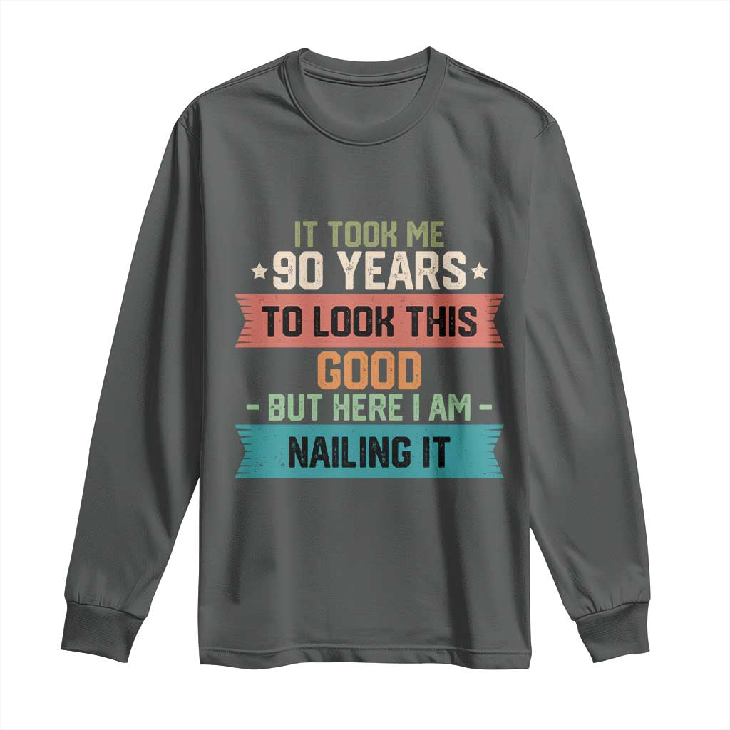 Funny 90th Birthday Long Sleeve Shirt Vintage It Took Me 90 Years To Look This Good Bday Gift