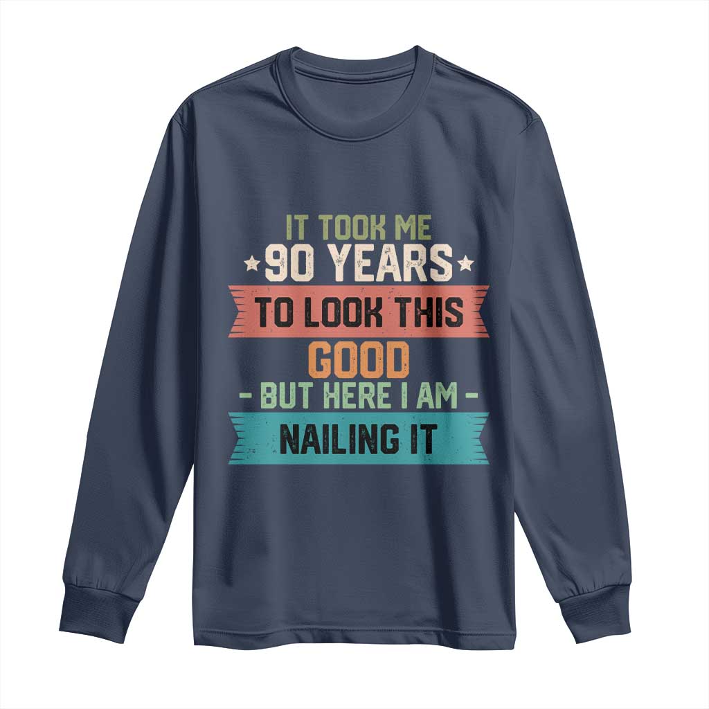 Funny 90th Birthday Long Sleeve Shirt Vintage It Took Me 90 Years To Look This Good Bday Gift