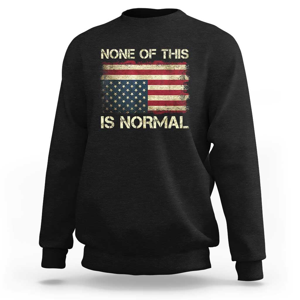 None of This Is Normal Sweatshirt Retro Upside Down American Flag
