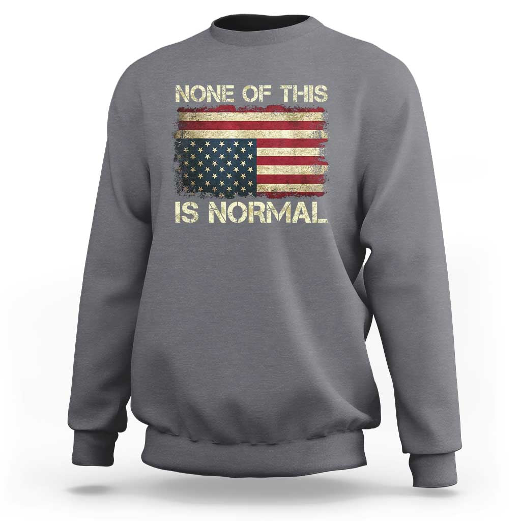 None of This Is Normal Sweatshirt Retro Upside Down American Flag
