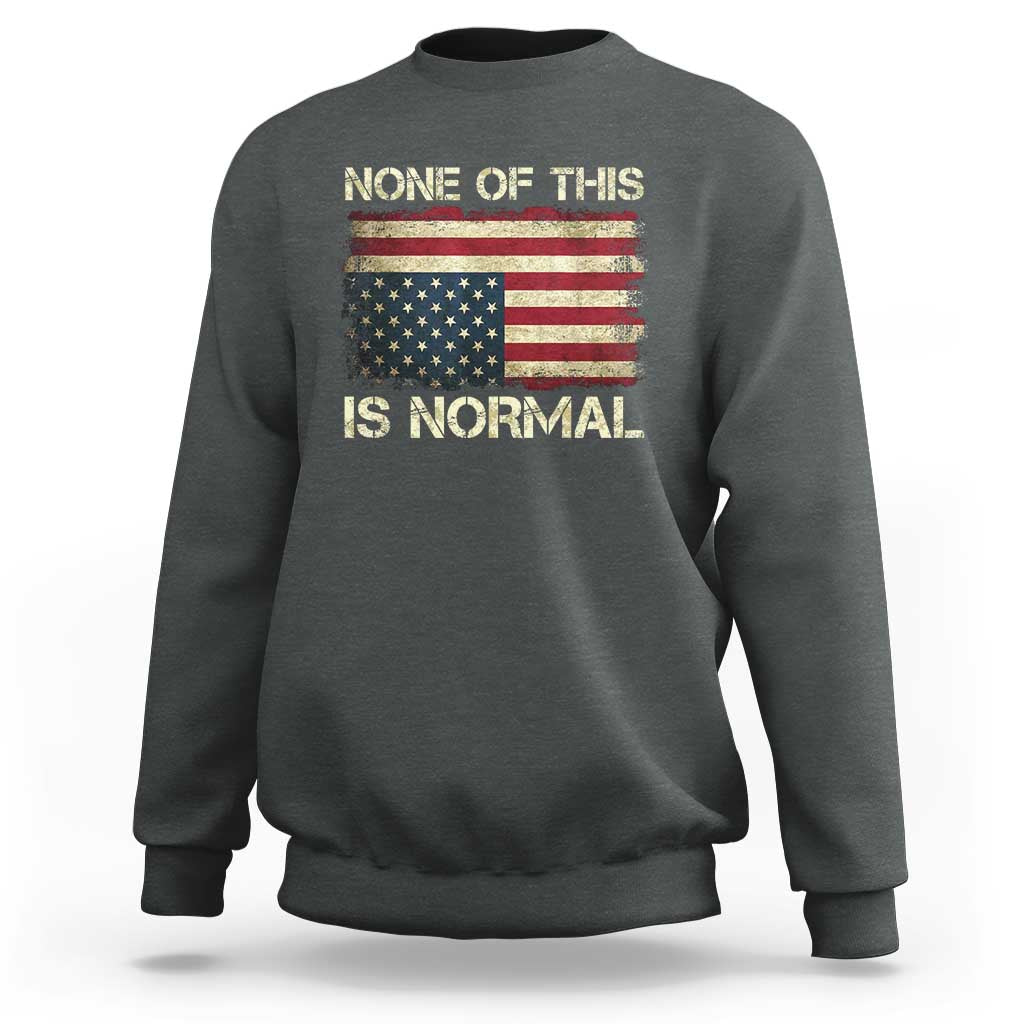 None of This Is Normal Sweatshirt Retro Upside Down American Flag